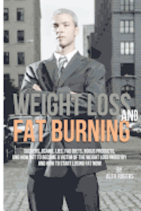 bokomslag Weight Loss And Fat Burning: Suckers, Scams, Lies, Fad Diets, Bogus Products And How Not To Become A Victim Of The Weight Loss Industry And How To