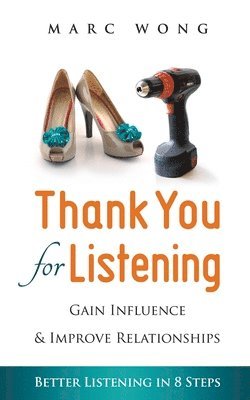 Thank You for Listening: Gain Influence & Improve Relationships, Better Listening in 8 Steps 1