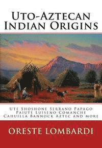 bokomslag Uto-Aztecan Indian Origins: Ute Tubatulabal Tongva Tataviam Shoshone Serrano Paiute Luiseno Kawaiisu Comanche Cahuilla others