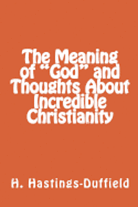 The Meaning of 'God' and Thoughts About Incredible Christianity 1