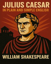 bokomslag Julius Caesar In Plain and Simple English: A Modern Translation and the Original Version