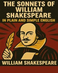 bokomslag The Sonnets of William Shakespeare In Plain and Simple English