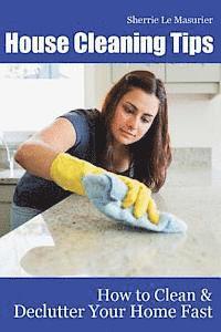 Sherrie Le Masurier - House Cleaning Tips: How to Clean and Declutter Your Home Fast, Häftad