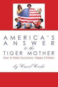 bokomslag America's Answer to the Tiger Mother: How to Raise Successful, Happy Children
