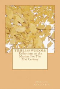 Timeless Wisdom: Reflections on the Maxims For The 21st Century 1