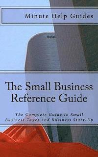 bokomslag The Small Business Reference Guide: The Complete Guide to Small Business Taxes and Business Start-Up