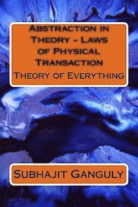 Abstraction in Theory - Laws of Physical Transaction: Theory of Everything 1