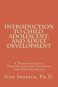 Phd Ivan Sherick - Introduction to Child, Adolescent, and Adult Development: A Psychoanalytic Perspective for Students and Professionals, Häftad