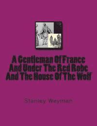 bokomslag A Gentleman Of France And Under The Red Robe And The House Of The Wolf