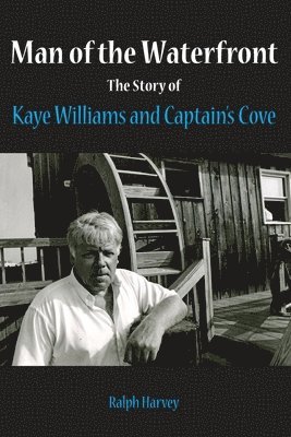 Man of the Waterfront: The Story of Kaye Williams and Captain's Cove 1