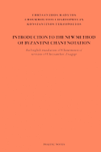 Introduction to the New Method of Byzantine Chant Notation: An English translation of Chourmouzios' revision of Chrysanthos' Eisagoge 1