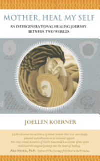 Joellen Goertz Koerner - Mother Heal MySelf: An Intergenerational Healing Journey Between Two Worlds, Häftad