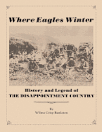 Where Eagles Winter: Histroy and Legend of The Disappointment Country 1