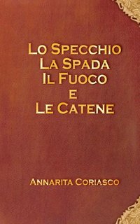 bokomslag Lo specchio, la spada, il fuoco e le catene