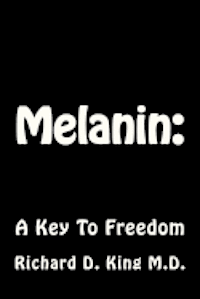Richard D. King M. D. - Melanin: : A Key To Freedom, Häftad