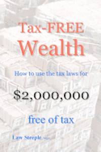 bokomslag Tax-FREE Wealth: How to use the tax laws for $2,000,000 free of tax