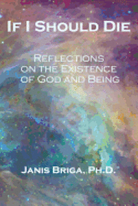 Janis Briga Ph. D. - If I Should Die: Reflections on the Existence of God and Being, Häftad
