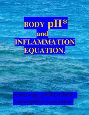 BODY pH and THE INFLAMMATION EQUATION.: My Best Professional and Personal Advice to Help and Prevent: 1) Arthritis 2) Breast cancer 3) Prostate cancer 1
