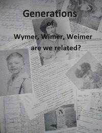 Generations of Wymer, Wimer, Weimer are we realted? 1