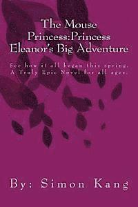 Simon Kang - The Mouse Princess: Princess Eleanor's Big Adventure: See how it all began this spring., Häftad