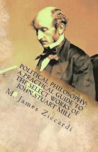 bokomslag Political Philosophy: A Practical Guide to the Select Works of John Stuart Mill