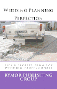 Wedding Planning Perfection: Tips & Secrets From Top Wedding Professionals 1