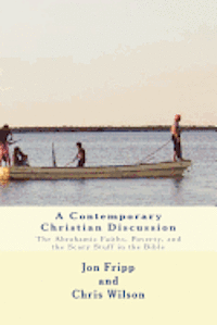 Chris Wilson, Jon Fripp - A Contemporary Christian Discussion - The Abrahamic Faiths, Poverty, and the Scary Stuff in the Bible, Häftad