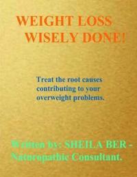 bokomslag WEIGHT Loss WISELY DONE!: Best Advice by Treating The Root Causes of Your Weight Problems.