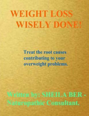 bokomslag WEIGHT Loss WISELY DONE!: Best Advice by Treating The Root Causes of Your Weight Problems.