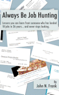 bokomslag Always Be Job Hunting: Lessons you can learn from someone who has landed 18 jobs in 36 years...and never stops looking.