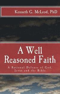 bokomslag A Well Reasoned Faith: A Rational Defense of God, Jesus and the Bible