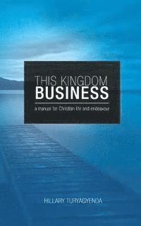 bokomslag This Kingdom Business: A Manual for Christian Life and Endeavour