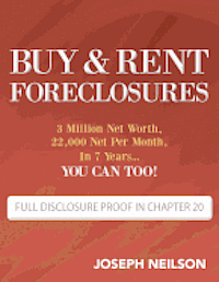 Buy & Rent Foreclosures: 3 Million Net Worth, 22,000 Net Per Month, In 7 Years...You can too! 1