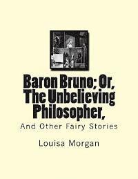 Louisa Morgan - Baron Bruno; Or, The Unbelieving Philosopher,: And Other Fairy Stories, Häftad