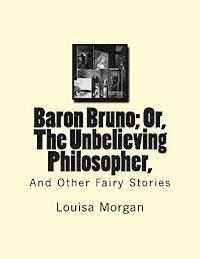 Baron Bruno; Or, The Unbelieving Philosopher,: And Other Fairy Stories 1