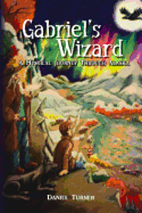 Daniel Turner - Gabriel's Wizard: A Mystical Journey Through Alaska, Häftad