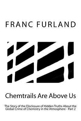 Franc Furland - Chemtrails are above us: The story of the disclosure of hidden truths about the global crime of chemistry in the atmosphere - Part 2, Häftad