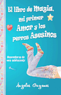 bokomslag El Libro de Magia, Mi Primer Amor y los Perros Asesinos: Desventuras de una Adolescente