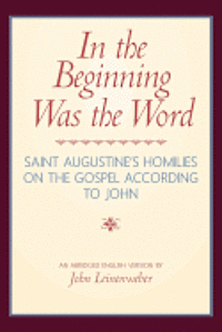 Saint Augustine, John Leinenweber - In the Beginning Was the Word: Saint Augustine's Homilies on the Gospel according to John: Saint Augustine's Homilies on the Gospel according to John, Häftad