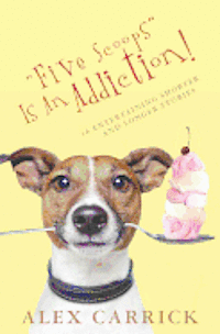 bokomslag "Five Scoops" Is An Addiction!: 16 Entertaining Shorter and Longer Stories