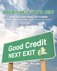 Credit Help Your Self: What They Don't Want You To Know 1