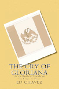 bokomslag The Cry of Gloriana: At the Battle of Puebla on the Cinco de Mayo