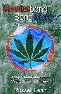 bokomslag Woodenbong Bongwater: A Story About Marijuana Magic, Mates and Mayhem