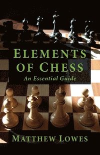 bokomslag Elements of Chess: An Essential Guide to the Game