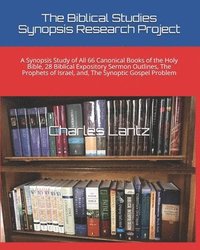 bokomslag The Biblical Studies Synopsis Research Project: A Synopsis Study of All 66 Canonical Books of the Holy Bible, 28 Biblical Expository Sermon Outlines,