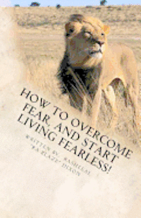 bokomslag How to overcome fear, and start living fearless!: Living Fearless