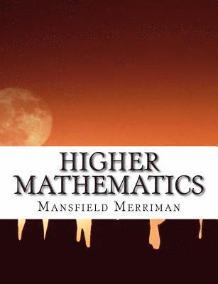 Higher Mathematics: A Text-Book For Classical and Engineering Colleges 1