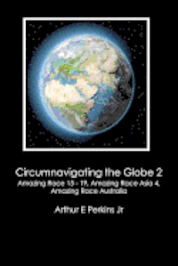 Arthur E. Perkins Jr - Circumnavigating the Globe 2: Amazing Race 15-19, Amazing Race Asia 4, Amazing Race Australia: Amazing Race 15 - 19, Amazing Race Asia 4, Amazing Ra, Häftad