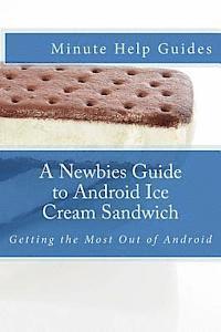 A Newbies Guide to Android Ice Cream Sandwich: Getting the Most Out of Android 1