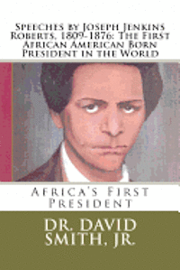 bokomslag Speeches by Joseph Jenkins Roberts, 1809-1876: The First African American Born President in the World: Africa's First President